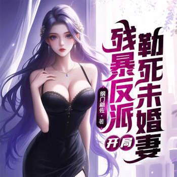 残暴反派：开局勒死未婚妻，主角们瑟瑟发抖