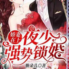 娇妻在上：夜少，强势锁婚！(多人剧)