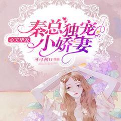 心尖挚爱：秦总独宠小娇妻(多人剧)