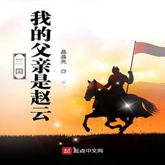 三国：我的父亲是赵云(多人剧)