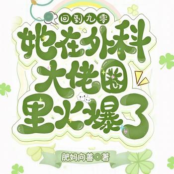 回到九零，她在外科大佬圈火爆了(多人剧)
