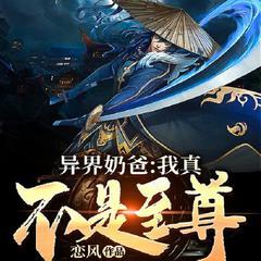 异界奶爸，我真不是至尊(多人剧)