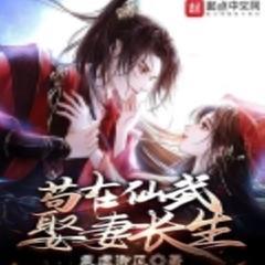 苟在仙武娶妻长生(多人剧)