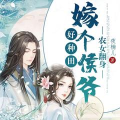 农女翻身：嫁个侯爷好种田