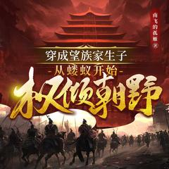 穿成望族家生子，从蝼蚁开始权倾朝野(多人剧)